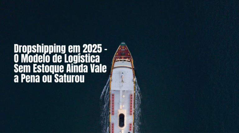 Dropshipping em 2025: ainda vale a pena ou saturou?