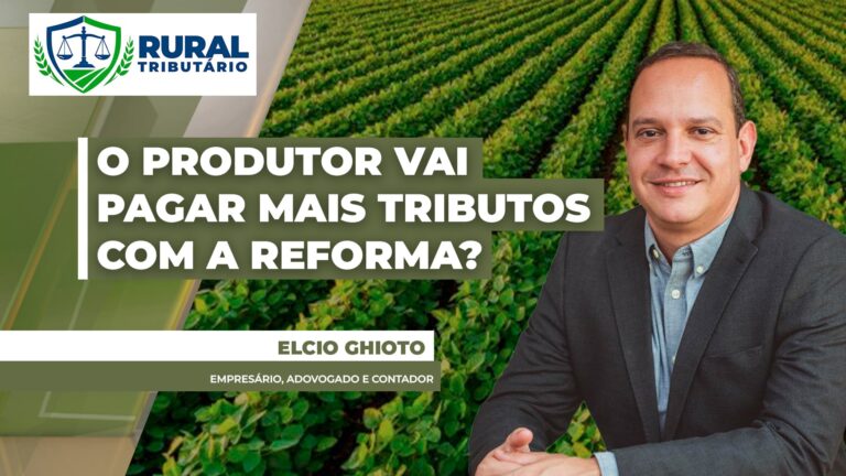 Produtor rural vai pagar mais imposto com a reforma tributária